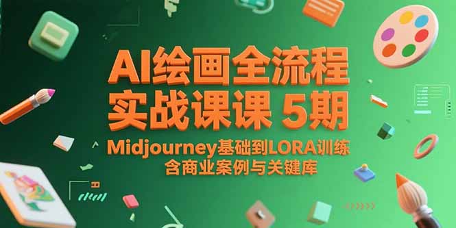 AI绘画全流程实战课5期，Midjourney基础到LORA训练，含商业案例与关键词库-川川创富网