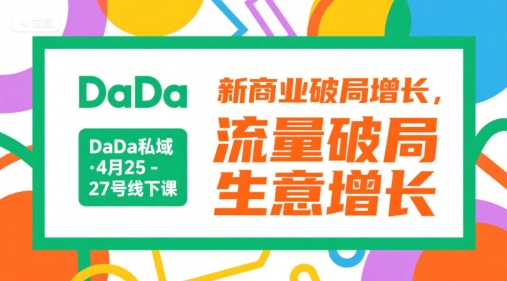 DaDa私域·4月25-27号线下课，新商业破局增长，流量破局，生意增长-川川创富网