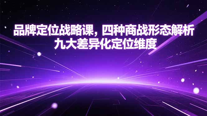 品牌定位战略课，四种商战形态解析，九大差异化定位维度-川川创富网