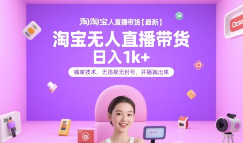 淘宝无人直播带货【最新】，日入1k+，独家技术，无违规无封号，开播就出单【揭秘】-川川创富网
