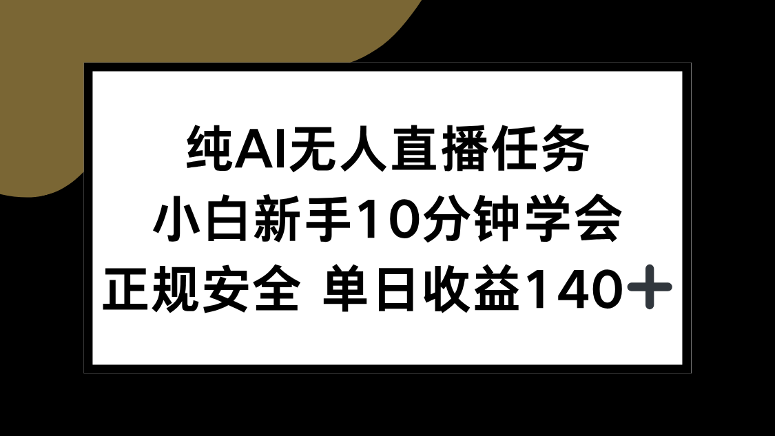 纯AI无人直播任务，小白新手10分钟学会 ，正规安全 单日收益140+-川川创富网