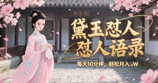 林黛玉怼人语录怼人鸡汤，AI产出图片视频文案，每天十分钟，创作者分成月收益1W+-川川创富网