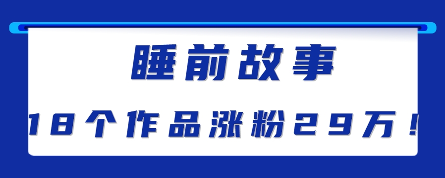 最新抖音快手蓝海助眠新玩法，睡前故事解说单条最高播放量破千万【教程+软件+素…-川川创富网