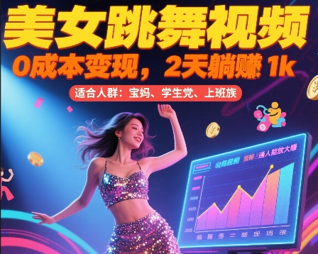 美女跳舞视频，0成本变现，2天躺入1k，普通人也能放大挣【揭秘】-川川创富网