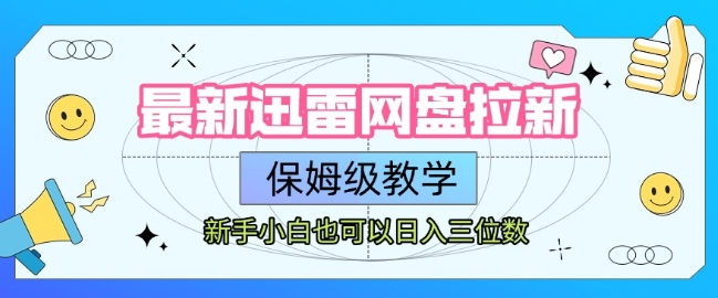 最新迅雷网盘拉新，保姆级教学，新手小白也可以日入三位数-川川创富网