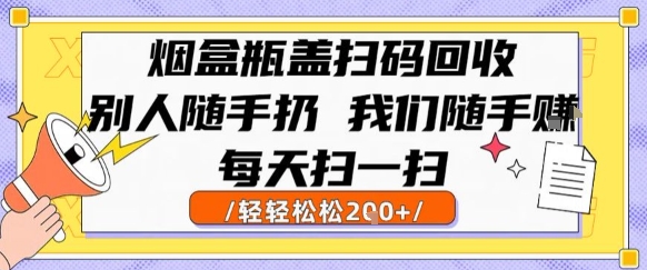 烟盒瓶盖扫码回收，别人随手扔 我们随手挣，闷声发大财，每天扫一扫，轻轻松松2张【揭秘】-川川创富网