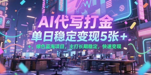 AI代写打金，单日稳定变现5张+，绿色蓝海项目，主打长期稳定，快速变现【揭秘】-川川创富网