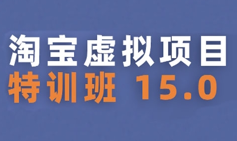 淘宝虚拟项目特训班15.0(更新2025)，适合新手或兼职操作，实现稳定收益-川川创富网