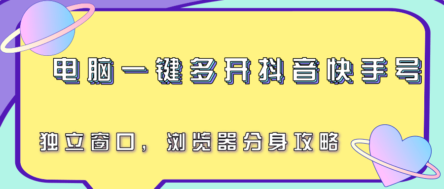 电脑一键多开抖音快手号，独立窗口，浏览器分身攻略-川川创富网