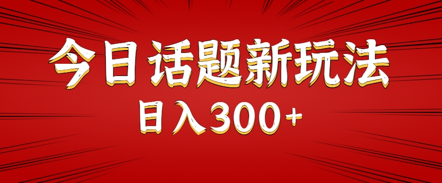 今日话题新玩法，几分钟可以制作一个，多种变现玩法日入300+-川川创富网