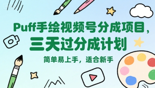 Puff手绘视频号分成项目，三天过分成计划，简单易上手，适合新手-川川创富网