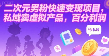 二次元男粉快速变现项目，私域卖虚拟产品，百分利润-川川创富网