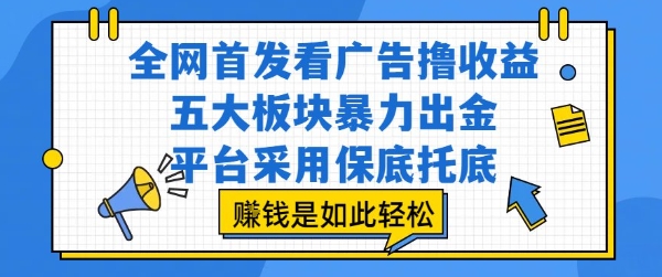 全网首发看广告撸收益，五大板块暴力出金，平台采用保底托底，挣钱是如此轻松作【揭秘】-川川创富网