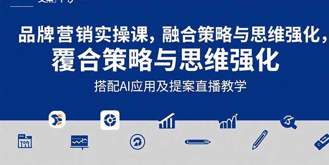 2025品牌营销实战课：覆盖文案设计写方案，搭配AI应用及提案直播教学-川川创富网