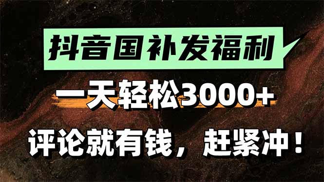 一天轻松3000+，抖音国补福利！评论就有钱，还有额外躺赚！-川川创富网
