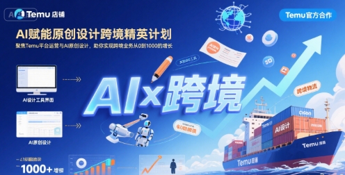 AI赋能原创设计跨境精英计划，聚焦Temu台运营与AI原创设计，助你实现跨境业务从0到1000的增长-川川创富网