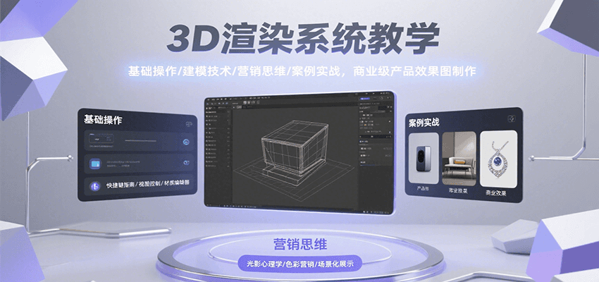 3D渲染系统教学，基础操作/建模技术/营销思维/案例实战，商业级产品效果图制作-川川创富网