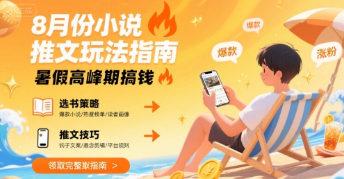 8月份小说推文玩法指南，暑假高峰期搞钱-川川创富网