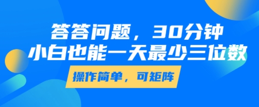 答答问题，30分钟，小白也能一天最少也有三位数，操作简单-川川创富网