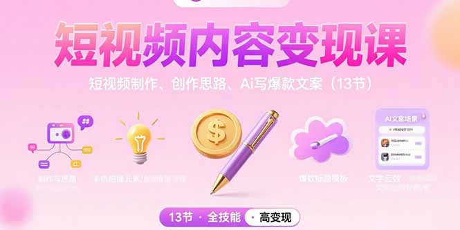 短视频内容变现课：短视频制作、创作思路、Ai写爆款文案(13节-川川创富网
