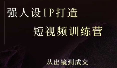 强人设ip打造课，8月最新5天短视频ip训练营，从出镜到成交-川川创富网