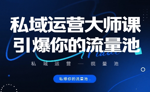私域运营大师课，引爆你的流量池-川川创富网