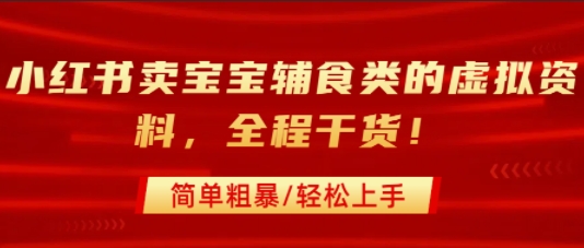 小红书卖宝宝辅食类的虚拟资料，从引流到私域变现，全程干货，简单粗暴，轻松上手-川川创富网