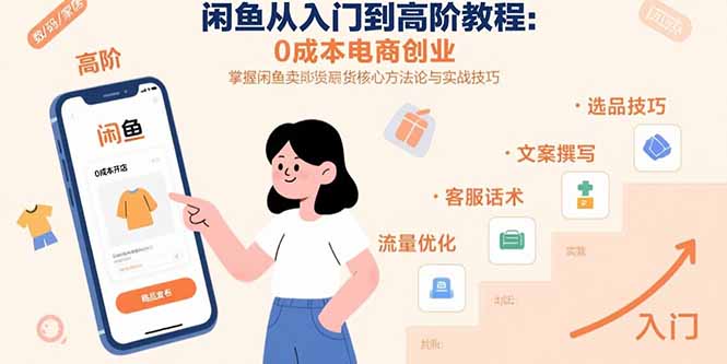 闲鱼从入门到高阶教程：0成本电商创业，掌握闲鱼卖货核心方法论与实战技巧-川川创富网