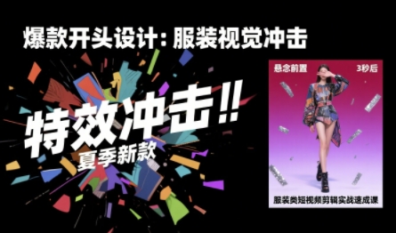 服装类短视频剪辑实战速成课，30天掌握算法适配剪辑术，完播率提升25%-川川创富网