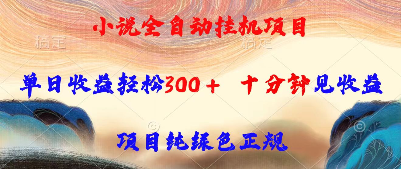 小说全自动挂机项目，单日收益轻松300，十分钟见收益，项目纯绿色正规-川川创富网
