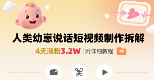 拆解人类幼崽宝宝要说话短视频制作，4天涨粉3.2W，附详细教程-川川创富网