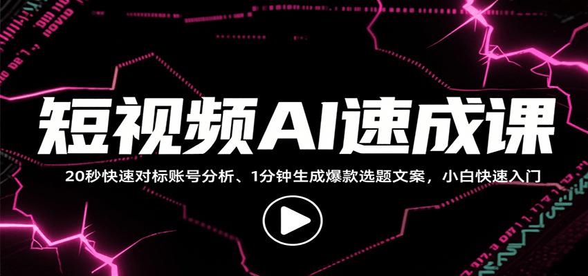 短视频AI速成课，找对标/定选题/拆结构/写文案等，小白快速上手解锁多样创作技能-川川创富网