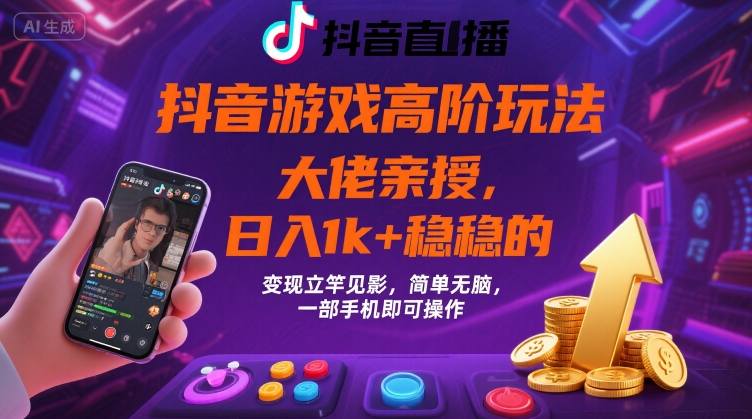 抖音游戏大佬高阶玩法，日入 1k + 稳稳的，变现立竿见影，简单无脑，一部手机即可操作【揭秘】-川川创富网