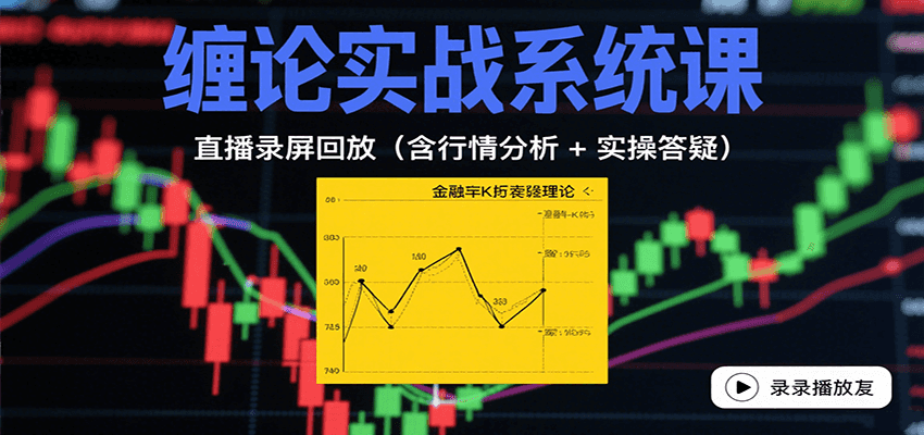 缠论实战系统课：直播录屏回放(含行情分析 + 实操答疑(更新8月)-川川创富网