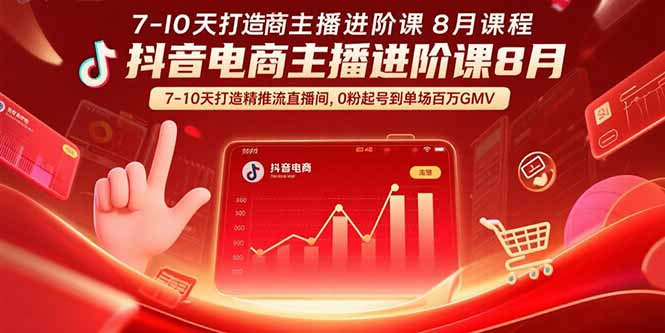 抖音电商主播进阶课8月 7-10天打造精准推流直播间，0粉起号到单场百万GMV-川川创富网