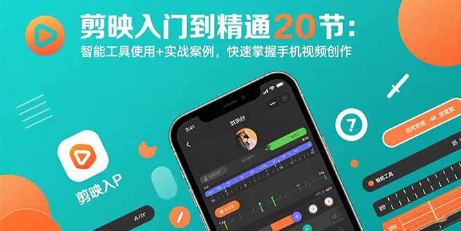 剪映入门到精通20节：智能工具使用+实战案例，快速掌握手机视频创作-川川创富网