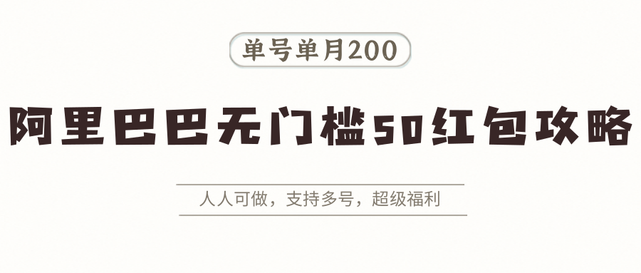 阿里巴巴无门槛50红包攻略，单号单月200。人人可做，支持多号，超级福利-川川创富网