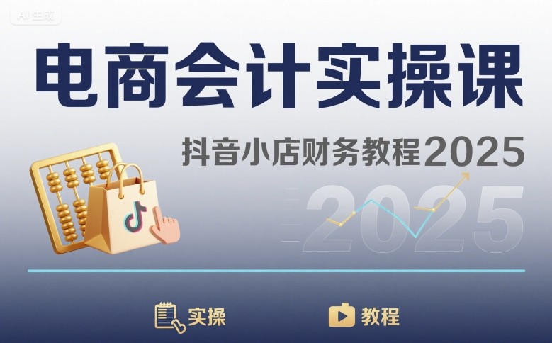 电商会计实操课-抖音小店财务教程2025-川川创富网
