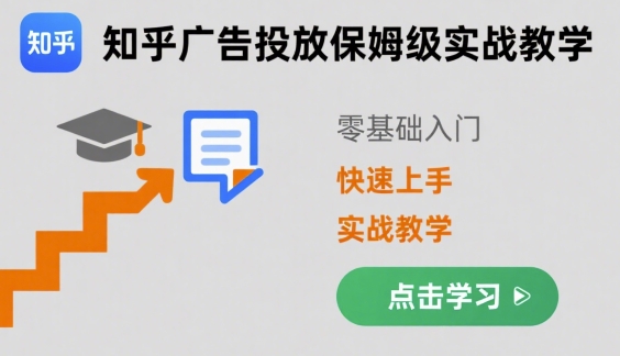 知乎广告投放保姆级实战教学，零基础快速上手-川川创富网