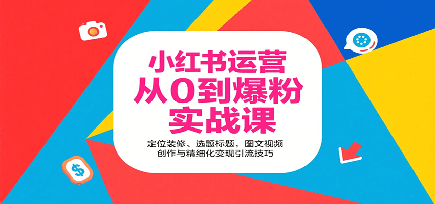 小红书运营从0到爆粉实战课：定位装修、选题标题，图文视频创作与精细化变现引流技巧-川川创富网