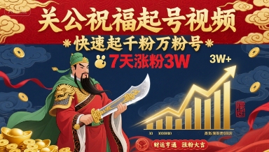 关公祝福起号视频，快速起千粉万粉号，7天涨粉3W-川川创富网