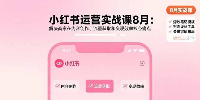 小红书运营实战课8月：解决商家在内容创作、流量获取和变现效率核心痛点-川川创富网