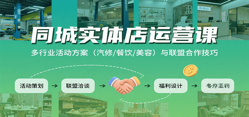 同城实体店运营课：多行业活动方案(汽修/餐饮/美容)与联盟合作技巧-川川创富网