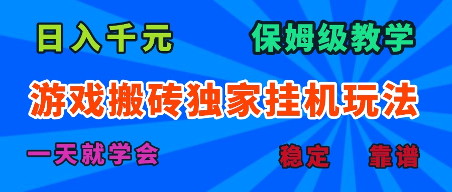 游戏搬砖独家挂机玩法，日入千元，保姆级教学，一天就学会！-川川创富网