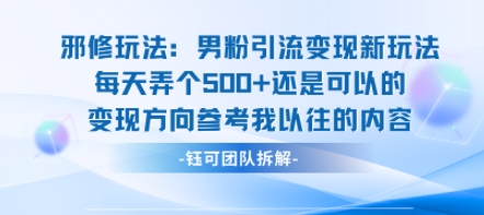 邪修玩法：男粉引流变现新玩法每天弄个5张还是可以的变现方向参考我以往的内容-川川创富网