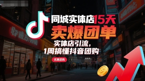 同城实体店15天卖爆团单，实体店引流，1周搞懂抖音团购-川川创富网