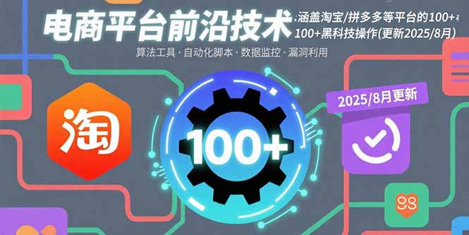 电商平台前沿技术：涵盖淘宝/拼多多等平台的100+黑科技操作(更新2025-8月-川川创富网