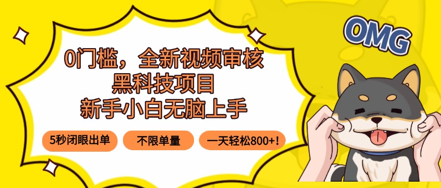 0门槛，全新视频审核黑科技项目，新手小白无脑上手5秒闭眼出单，不限单…-川川创富网