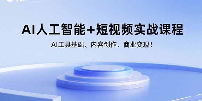 AI人工智能+短视频实战课程：AI工具基础、内容创作、商业变现！-川川创富网