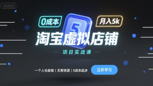淘宝虚拟店铺项目实战课，一个人也能做，无需货源、0成本起步，月入5k-川川创富网